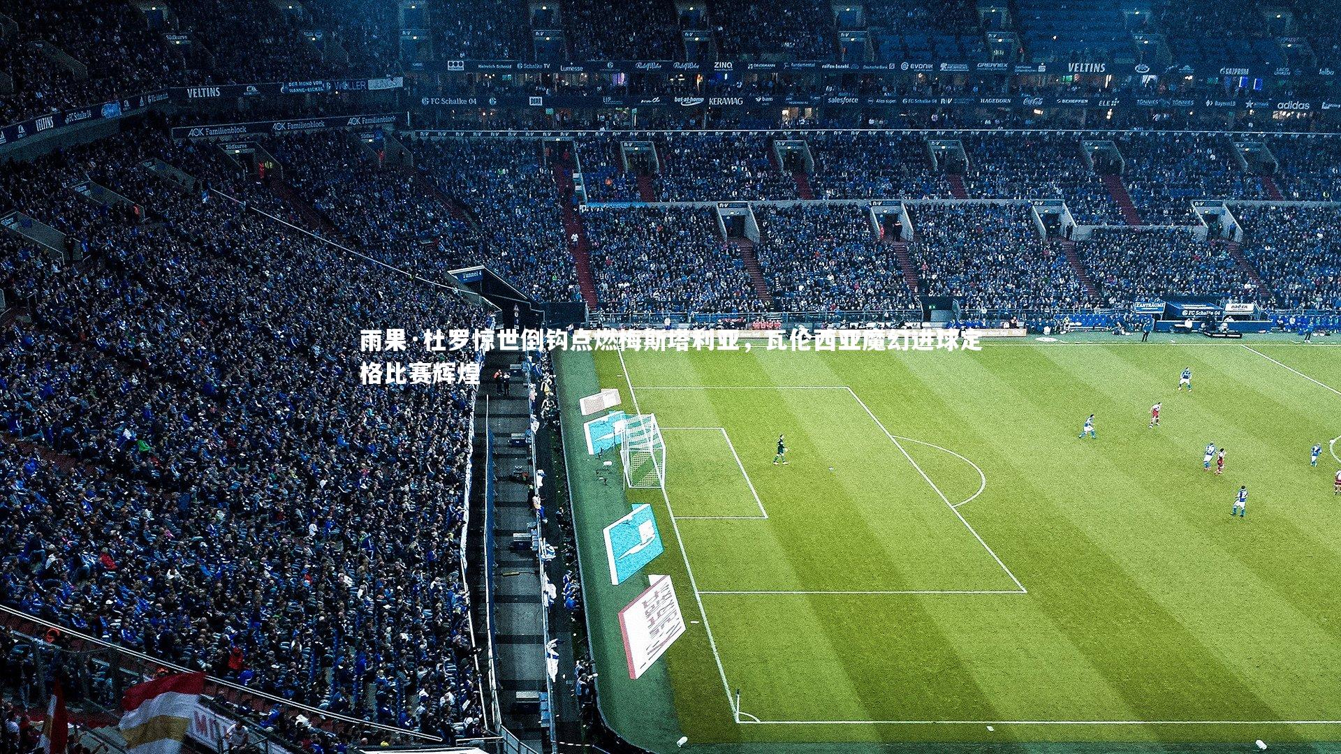 米兰体育：雨果·杜罗惊世倒钩点燃梅斯塔利亚，瓦伦西亚魔幻进球定格比赛辉煌