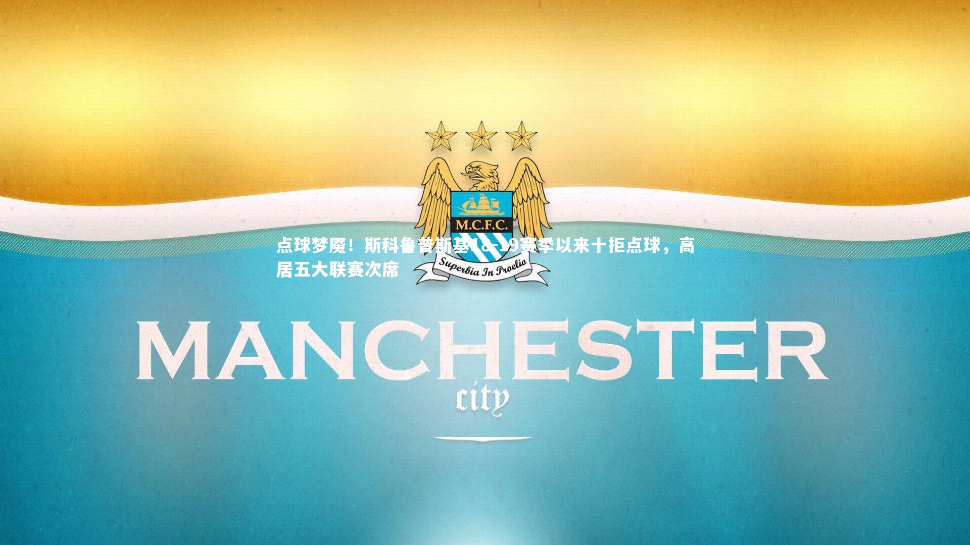 【米兰体育】点球梦魇！斯科鲁普斯基18-19赛季以来十拒点球，高居五大联赛次席